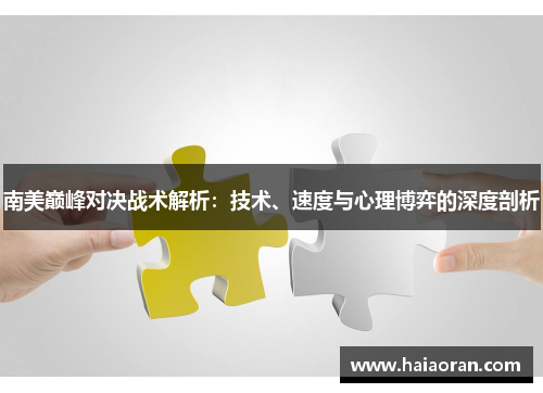 南美巅峰对决战术解析：技术、速度与心理博弈的深度剖析