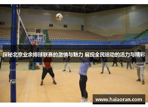 探秘北京业余排球联赛的激情与魅力 展现全民运动的活力与精彩